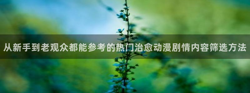 汗汗漫画热门分类:从新手到老观众都能参考的热门治愈动漫剧情内容筛选方法配图