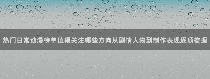 汗汗漫画新作推荐：热门日常动漫榜单值得关注哪些方向从剧情人物到制作表现逐项梳理配图